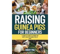 Raising Guinea Pigs For Beginners: A Complete Guide to Caring for Happy, Healthy Guinea Pigs at Home (The Backyard Livestock Beginner Series)