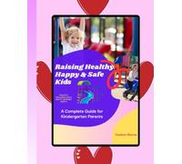 Raising Healthy, Happy & Safe Kids: A Complete Parenting Guide for Kindergarten Families