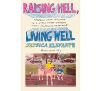Raising Hell, Living Well: Freedom from Influence in a World Where Everyone Wants Something from You: Freedom from Influence in a World Where Everyone Wants Something from You (including me)
