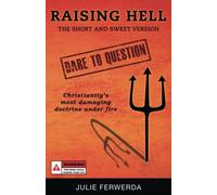 Raising Hell - The Short and Sweet Version: Christianity's Most Damaging Doctrine Under Fire