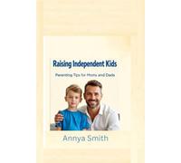 Raising Independent Kids: Parenting Tips for Moms and Dads
