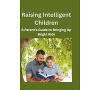 Raising Intelligent Children: A Parent's Guide to Bringing Up Bright Kids