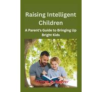 Raising Intelligent Children: A Parent's Guide to Bringing Up Bright Kids