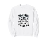 Raising Kids And Still Finding Time For Car Tinkering Sweatshirt