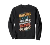 Raising Kids And Still Finding Time For Travel Plans Sweatshirt