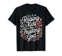 Raising Kids And Trusting God Family Quote T-Shirt