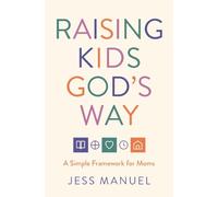 Raising Kids God's Way: A Simple Framework for Moms