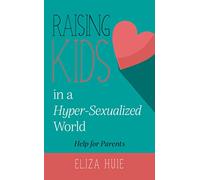 Raising Kids in a Hyper-Sexualized World: Help for Parents