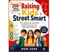 Raising Kids Street Smart: 250+ Simple Lessons to Help Children Stay Safe, Make Smart Choices, Handle Tricky Situations, and Build Everyday Confidence
