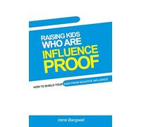 Raising Kids Who Are Influence-Proof: How to shield your child from negative influences.