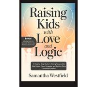 Raising Kids with Love and Logic: A Step-by-Step Guide to Raising Responsible Kids, Ending Power Struggles, and Building Calm, Connected Families