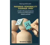 Raising kids with Paranoid Personality Disorder(PPD): A Guide to Managing Symptoms and Fostering Independence in Children with PPD (Parenting Children With Personality Disorder)