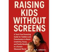 Raising Kids Without Screens: A Tech-Free Parenting Guide for Toddlers and Preschoolers to Boost Creativity, Focus, and Family Bonding in a Screen-Obsessed World (Meaningful Relations Series)