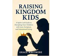Raising Kingdom Kids: A Spirit-Led Guide to Discipling Your Children with Love, Scripture, and Intentional Living (Faithful Motherhood: A Christian ... to Peace, Purpose, and Godly Parenting)