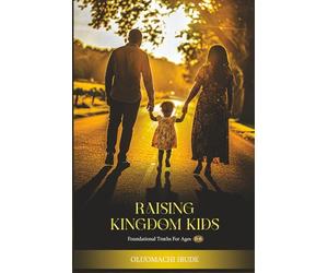 RAISING KINGDOM KIDS: Foundational Truths For Ages 0 To 6