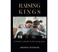 RAISING KINGS: A Fathers Guide To Nurturing Son's