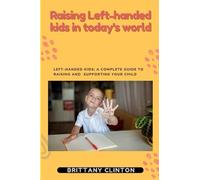 RAISING LEFT-HANDED KIDS IN TODAY'S WORLD.: A complete guide to Raising and Supporting your Child