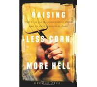 Raising Less Corn, More Hell: Why Our Economy, Ecology and Security Demand the Preservation of the Independent Farm