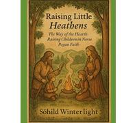 Raising Little Heathens: The Way of the Hearth: Raising Children in Norse Pagan Faith
