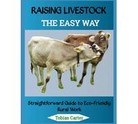 RAISING LIVESTOCK THE EASY WAY: Straightforward Guide to Eco-Friendly Rural Work
