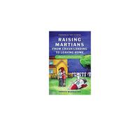 Raising Martians - From Crash-Landing to Leaving Home: How to Help a Child with Asperger Syndrome or High-Functioning Autism