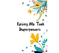 Raising Me Took Superpowers: A Funny and Heartwarming Notebook Gift for Amazing Moms with Endless Patience and Love
