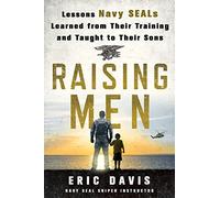 Raising Men: Lessons Navy Seals Learned from Their Training and Taught to Their Sons