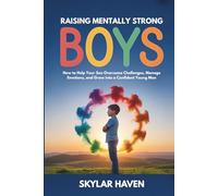 Raising Mentally Strong Boys: How to Help Your Son Overcome Challenges, Manage Emotions, and Grow into a Confident Young Man