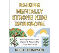 Raising Mentally Strong Kids Workbook: Healing Wisdom from Daniel G. Amen MD's Great Teaching