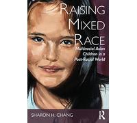 Raising Mixed Race: Multiracial Asian Children in a Post-Racial World (New Critical Viewpoints on Society)
