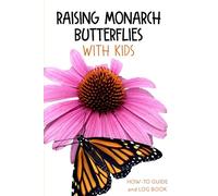 Raising Monarch Butterflies With Kids: How-to Guide and Log Book