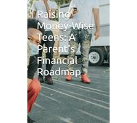 Raising Money-Wise Teens: A Parent's Financial Roadmap
