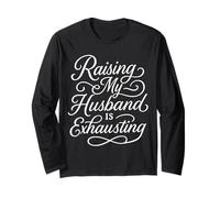 Raising My Husband Is Exhausting Funny Relationship Quote Long Sleeve T-Shirt