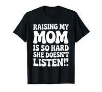 Raising My Mom is So Hard She Doesn't Listen Funny Gift T-Shirt