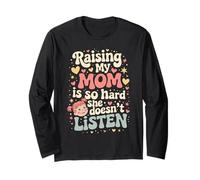 Raising My Mom is So Hard She Doesn't Listen is The Best Long Sleeve T-Shirt