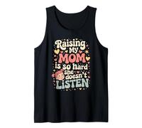 Raising My Mom is So Hard She Doesn't Listen is The Best Tank Top