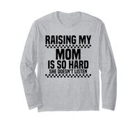 Raising My Mom is So Hard She Doesn't Listen Long Sleeve T-Shirt