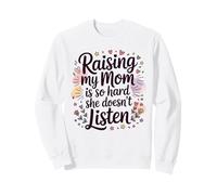 Raising My Mom is So Hard She Doesn't Listen Sweatshirt