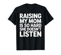 Raising My Mom is So Hard She Doesn't Listen T-Shirt