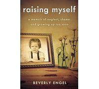 Raising Myself: A Memoir of Neglect, Shame, and Growing Up Too Soon. Lmft<|