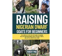 Raising Nigerian Dwarf Goats For Beginners: The Complete Step-by-Step Guide to Raising Healthy Nigerian Dwarf Goats for Milk, Profit, and Joyful ... (The Backyard Livestock Beginner Series)