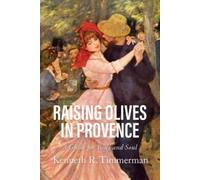 Raising Olives in Provence : A Guide for Body and Soul