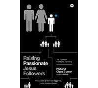 Raising Passionate Jesus Followers – The Power of Intentional Parenting – Harper Collins Publishers