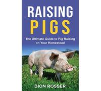 Raising Pigs: The Ultimate Guide to Pig Raising on Your Homestead