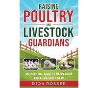 Raising Poultry and Livestock Guardians: An Essential Guide to Happy Birds and a Protected Herd (Self-sustaining)