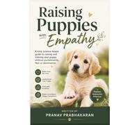 Raising Puppies with Empathy: Growing a bond that lasts a Lifetime,A science-based guide to raising a calm, confident puppy through trust and understanding.