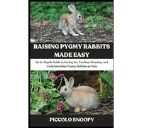 Raising Pygmy Rabbits Made Easy: An In-Depth Guide to Caring for, Feeding, Housing, and Understanding Pygmy Rabbits as Pets