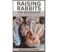 Raising Rabbits for Beginners: Simple Methods to Start Your Backyard Rabbitry, Avoid Costly Mistakes, and Raise Happy, Productive Bunnies