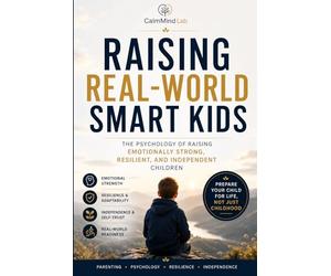 Raising Real-World Smart Kids: Practical Psychology for Raising Confident, Resilient, and Independent Children