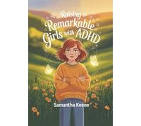 Raising Remarkable Girls with ADHD: Proven Strategies to Empower, Support, and Nurture Girls with ADHD for Confidence and Success